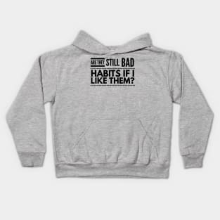 Are they still bad habits if I like them? Kids Hoodie